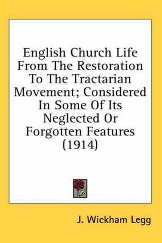 Cover image for English Church Life from the Restoration to the Tractarian Movement; Considered in Some of Its Neglected or Forgotten Features (1914)