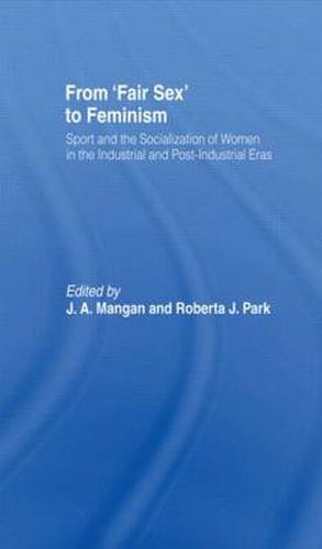 Cover image for From Fair Sex to Feminism: Sport and the Socialization of Women in the Industrial and Post-Industrial Eras