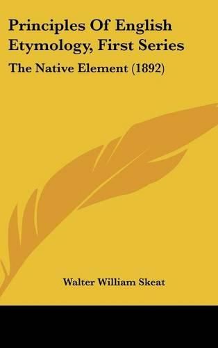 Cover image for Principles of English Etymology, First Series: The Native Element (1892)