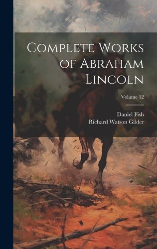 Cover image for Complete Works of Abraham Lincoln; Volume 12