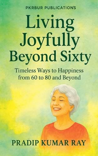 Cover image for Living Joyfully Beyond Sixty (Timeless Ways to Happiness from 60 to 80 and Beyond)