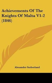 Cover image for Achievements of the Knights of Malta V1-2 (1846)