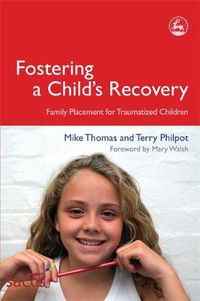 Cover image for Fostering a Child's Recovery: Family Placement for Traumatized Children