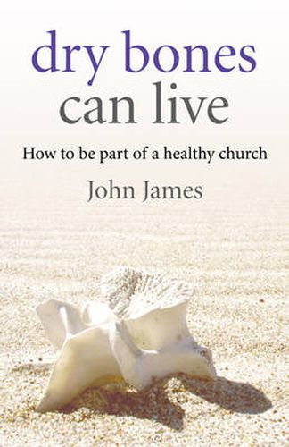 Cover image for Dry Bones Can Live - How to be part of a healthy church