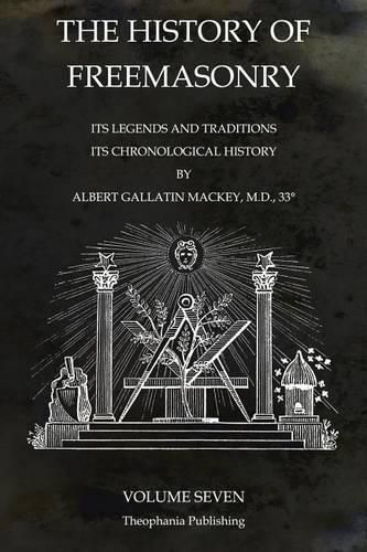 Cover image for The History of Freemasonry Volume 7: Its Legends and Traditions, Its Chronological History