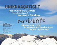 Cover image for Unikkaaqatigiit: Arctic Weather and Climate Through the Eyes of Nunavut's Children