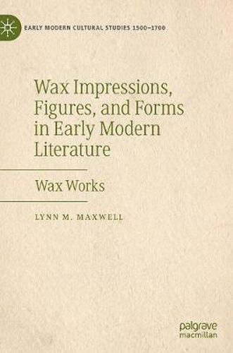 Cover image for Wax Impressions, Figures, and Forms in Early Modern Literature: Wax Works