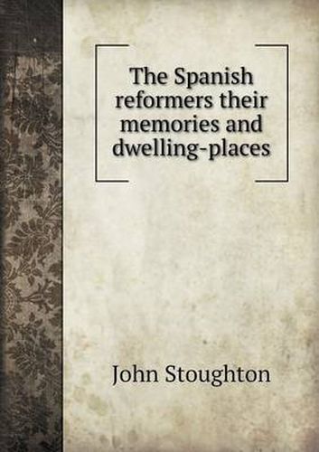 Cover image for The Spanish reformers their memories and dwelling-places