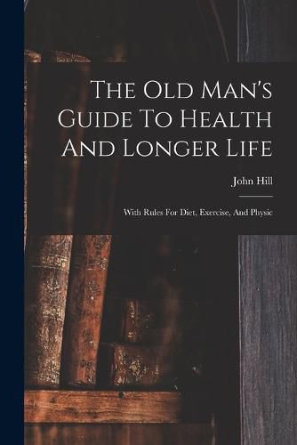 The Old Man's Guide To Health And Longer Life