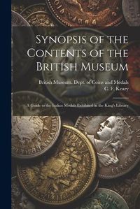 Cover image for Synopsis of the Contents of the British Museum; a Guide to the Italian Medals Exhibited in the King's Library