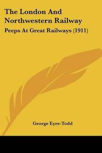 Cover image for The London and Northwestern Railway: Peeps at Great Railways (1911)