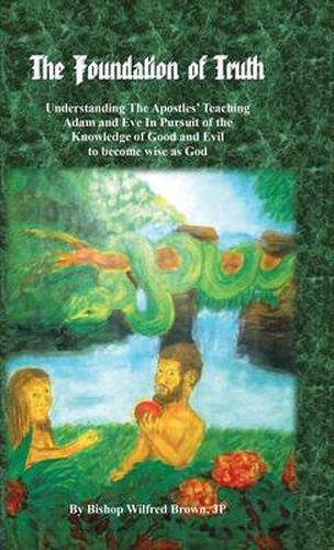 Cover image for The Foundation of Truth: Understanding the Apostles' Teaching Adam and Eve in Pursuit of the Knowledge of Good and Evil to Become Wise as God