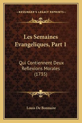 Cover image for Les Semaines Evangeliques, Part 1: Qui Contiennent Deux Reflexions Morales (1735)
