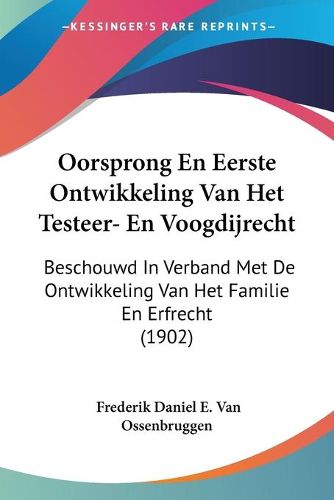 Cover image for Oorsprong En Eerste Ontwikkeling Van Het Testeer- En Voogdijrecht: Beschouwd in Verband Met de Ontwikkeling Van Het Familie En Erfrecht (1902)