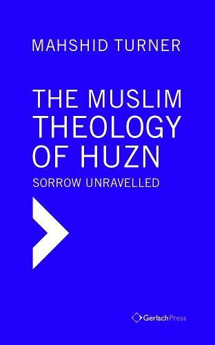 Cover image for The Muslim Theology of Huzn: Sorrow Unravelled