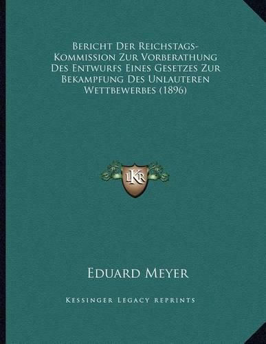 Bericht Der Reichstags-Kommission Zur Vorberathung Des Entwurfs Eines Gesetzes Zur Bekampfung Des Unlauteren Wettbewerbes (1896)