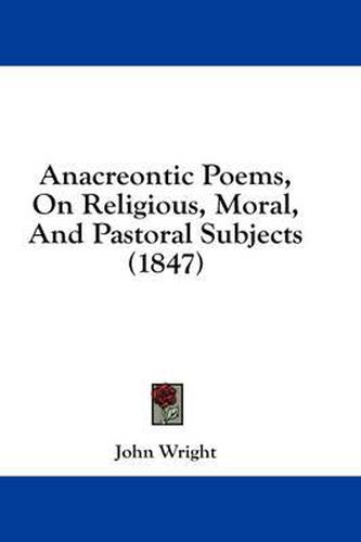 Cover image for Anacreontic Poems, on Religious, Moral, and Pastoral Subjects (1847)