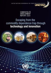 Cover image for Commodities and development report 2021: escaping from the commodity dependence trap through technology and innovation