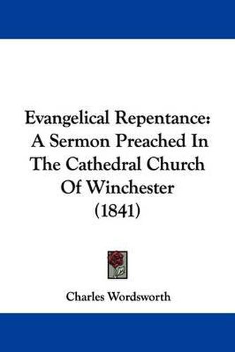 Cover image for Evangelical Repentance: A Sermon Preached In The Cathedral Church Of Winchester (1841)