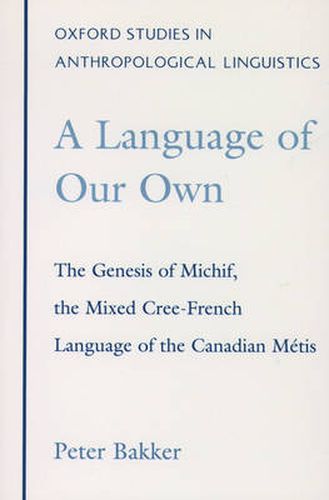 Cover image for A Language of Our Own: The Genesis of Michif, the Mixed Cree-French Language of the Canadian Metis