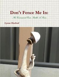 Cover image for Don't Fence Me In: The Government Goose Builds A Fence.