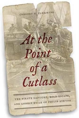 Cover image for At the Point of a Cutlass: The Pirate Capture, Bold Escape, and Lonely Exile of Philip Ashton