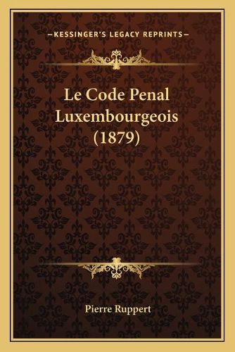 Le Code Penal Luxembourgeois (1879)