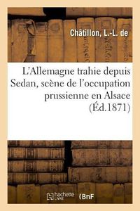 Cover image for L'Allemagne Trahie Depuis Sedan, Scene de l'Occupation Prussienne En Alsace