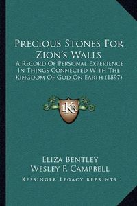 Cover image for Precious Stones for Zion's Walls: A Record of Personal Experience in Things Connected with the Kingdom of God on Earth (1897)