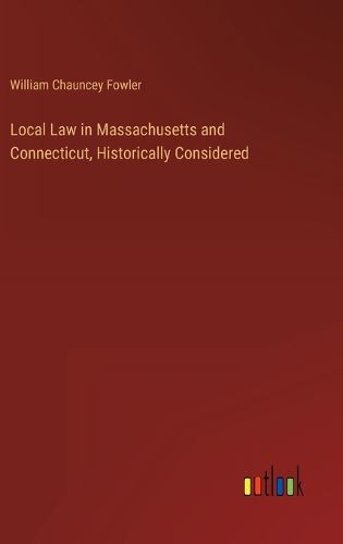 Cover image for Local Law in Massachusetts and Connecticut, Historically Considered