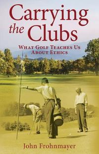 Cover image for Carrying the Clubs: What Golf Teaches Us about Ethics