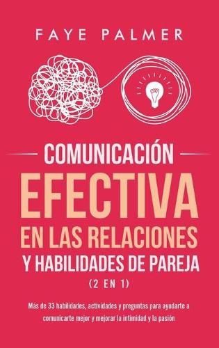 Cover image for Comunicacion Efectiva en las Relaciones y Habilidades de Pareja (2 en 1): Mas de 33 habilidades, actividades y preguntas para ayudarte a comunicarte mejor y mejorar la intimidad y la pasion