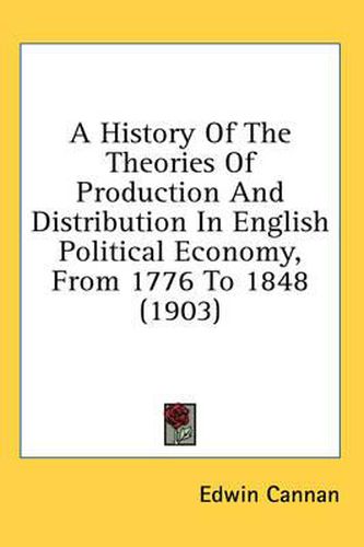 Cover image for A History of the Theories of Production and Distribution in English Political Economy, from 1776 to 1848 (1903)