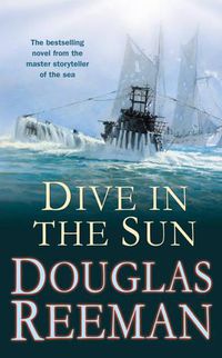 Cover image for Dive in the Sun: a thrilling tale of naval warfare set at the height of WW2 from the master storyteller of the sea