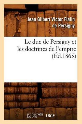 Le Duc de Persigny Et Les Doctrines de l'Empire (Ed.1865)