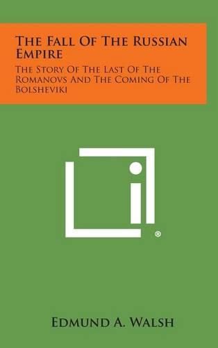 Cover image for The Fall of the Russian Empire: The Story of the Last of the Romanovs and the Coming of the Bolsheviki