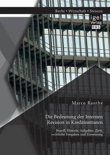 Cover image for Die Bedeutung der Internen Revision in Kreditinstituten: Begriff, Historie, Aufgaben, Ziele, rechtliche Vorgaben und Umsetzung