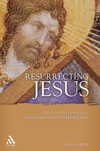 Cover image for Resurrecting Jesus: The Earliest Christian Tradition and Its Interpreters