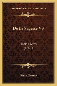 Cover image for de La Sagesse V3: Trois Livres (1801)