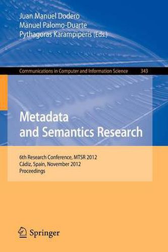 Cover image for Metadata and Semantics Research: 6th Research Conference, MTSR 2012, Cadiz, Spain, November 28-30, 2012. Proceedings