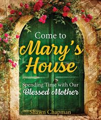 Cover image for Come to Mary's House: Spending Time with Our Blessed Mother