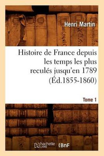 Histoire de France Depuis Les Temps Les Plus Recules Jusqu'en 1789. Tome 1 (Ed.1855-1860)