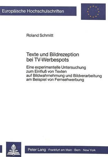 Cover image for Texte Und Bildrezeption Bei TV-Werbespots: Eine Experimentelle Untersuchung Zum Einfluss Von Texten Auf Bildwahrnehmung Und Bildverarbeitung Am Beispiel Von Fernsehwerbung