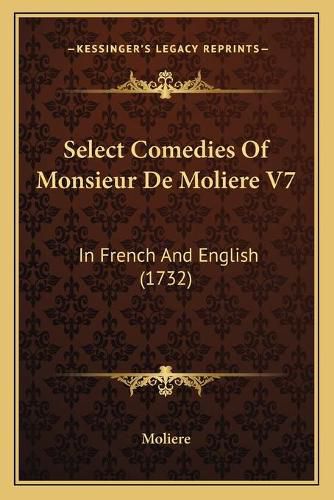 Cover image for Select Comedies of Monsieur de Moliere V7: In French and English (1732)