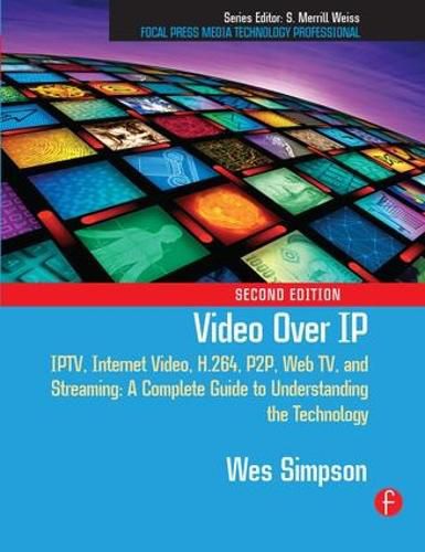 Cover image for Video Over IP: IPTV, Internet Video, H.264, P2P, Web TV, and Streaming: A Complete Guide to Understanding the Technology