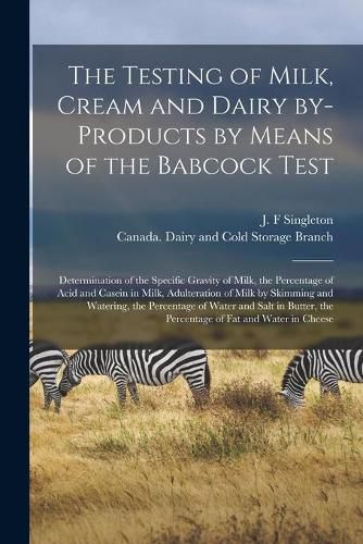 Cover image for The Testing of Milk, Cream and Dairy By-products by Means of the Babcock Test [microform]