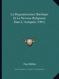 Cover image for La Degenerescence Bachique Et La Nevrose Religieuse Dans L'Antiquite (1901)