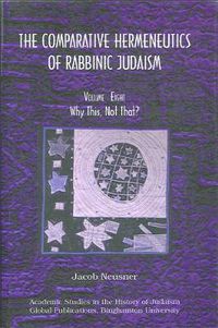 Cover image for Comparative Hermeneutics of Rabbinic Judaism, The, Volume Eight: Why This, Not That?
