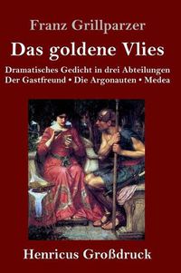 Cover image for Das goldene Vlies (Grossdruck): Dramatisches Gedicht in drei Abteilungen Der Gastfreund. Die Argonauten. Medea.