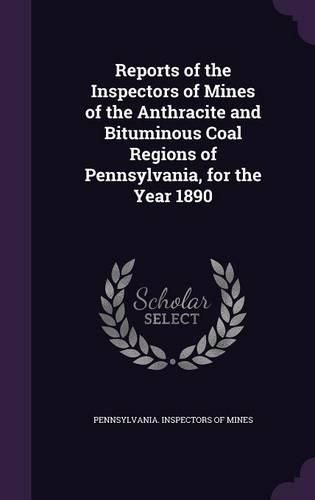 Cover image for Reports of the Inspectors of Mines of the Anthracite and Bituminous Coal Regions of Pennsylvania, for the Year 1890